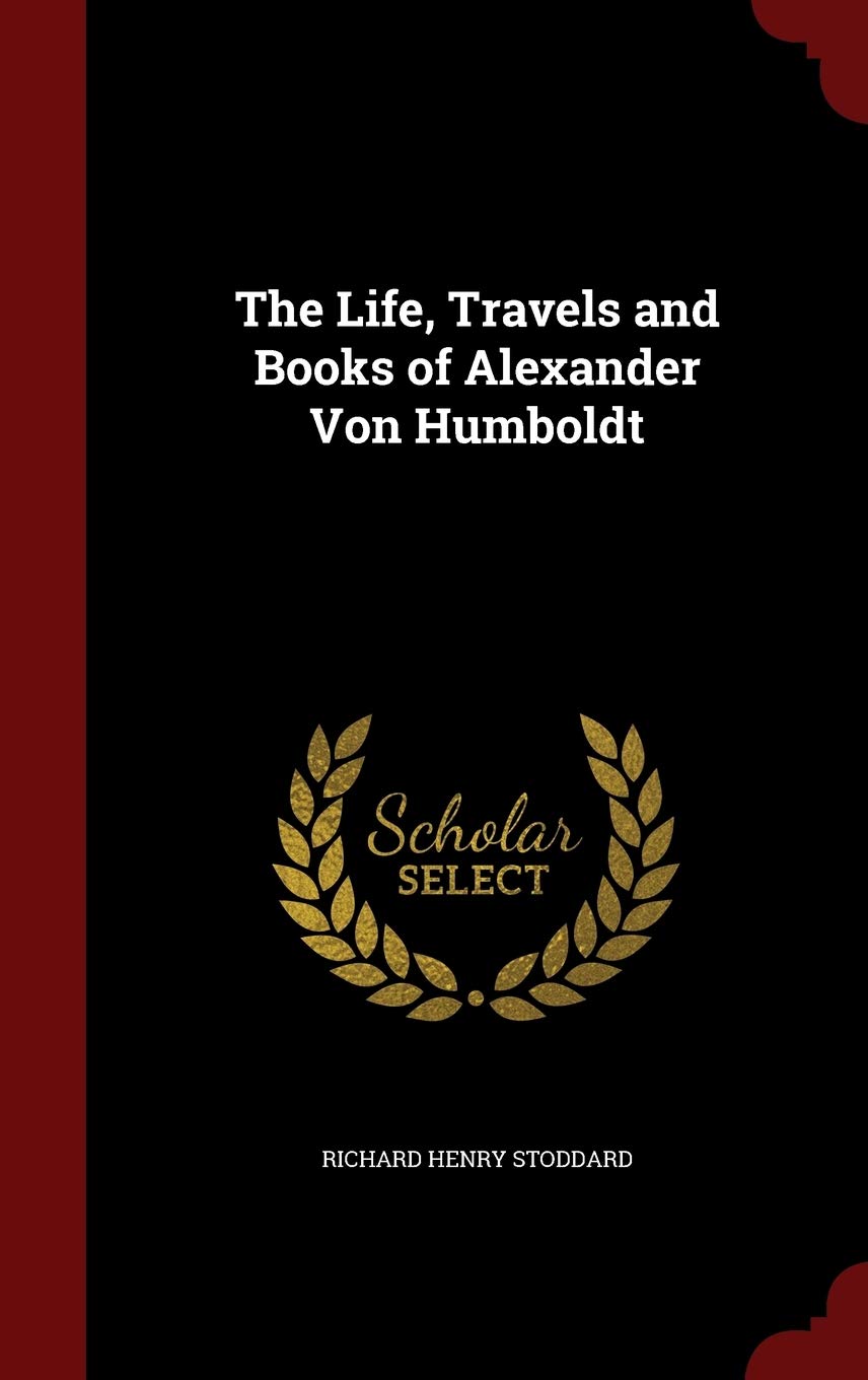 The Life, Travels and Books of Alexander Von Humboldt Politics & Society