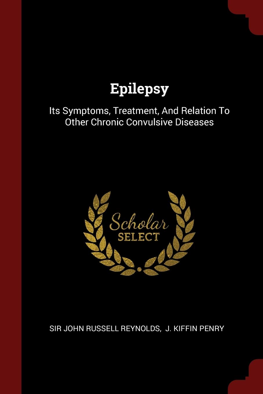 Epilepsy: Its Symptoms, Treatment, And Relation To Other Chronic Convulsive Diseases Politics & History
