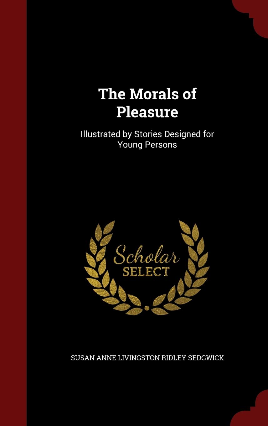 The Morals of Pleasure: Illustrated by Stories Designed for Young Persons Novels & Short Stories