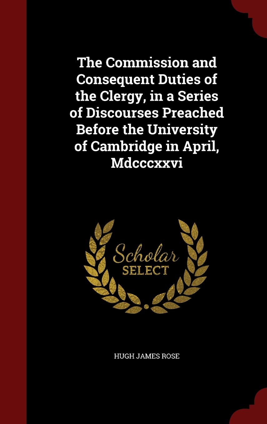 The Commission and Consequent Duties of the Clergy, in a Series of Discourses Preached Before the University of Cambridge in April, MDCCCXXVI General education