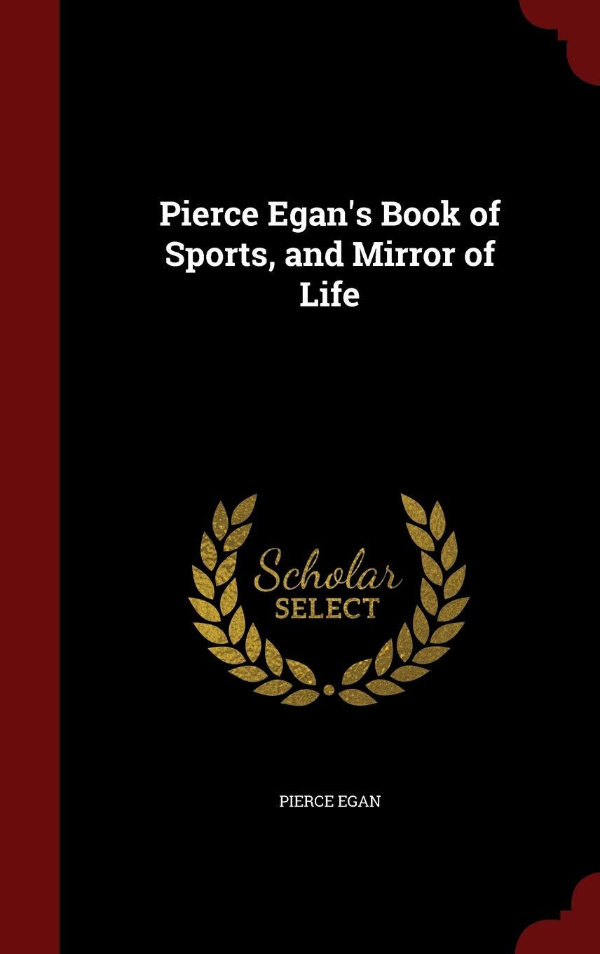 Pierce Egan's Book of Sports, and Mirror of Life Pets