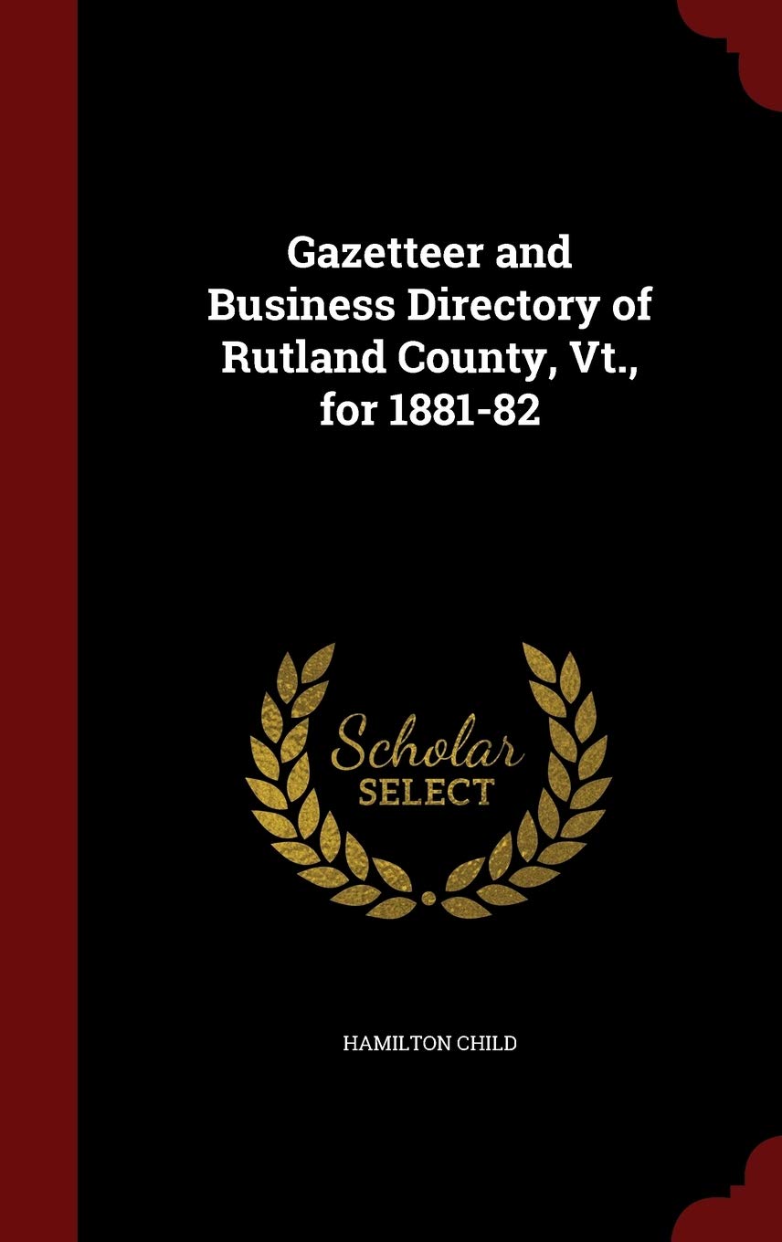 Gazetteer and Business Directory of Rutland County, Vt., for 1881-82 Leisure, Home & Garden