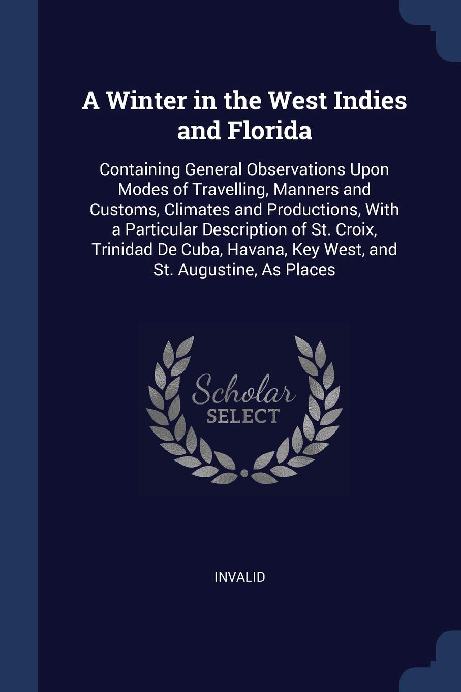 A Winter in the West Indies and Florida: Containing General Observations Upon Modes of Travelling, Manners and Customs, Climates and Productions, With ... Key West, and St. Augustine, As Places Politics & History