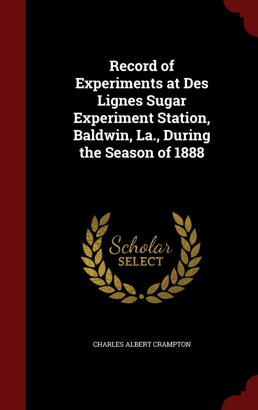 Record of Experiments at Des Lignes Sugar Experiment Station, Baldwin, La., During the Season of 1888 Politics & History