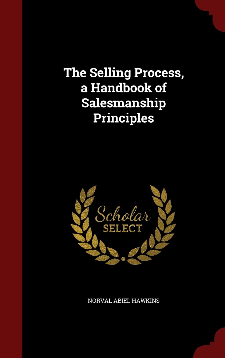 The Selling Process, a Handbook of Salesmanship Principles Politics & History