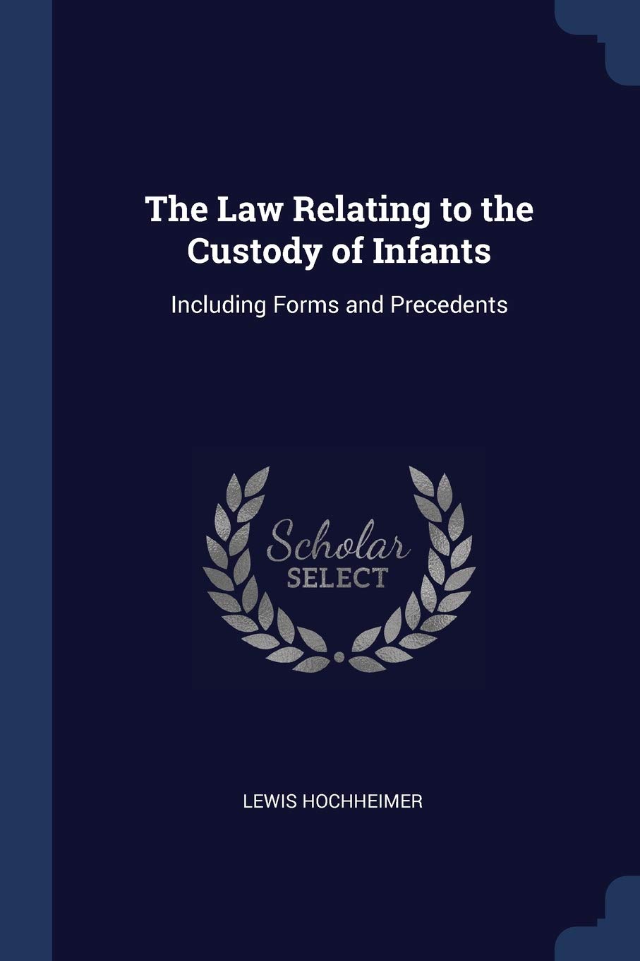 The Law Relating to the Custody of Infants: Including Forms and Precedents Law