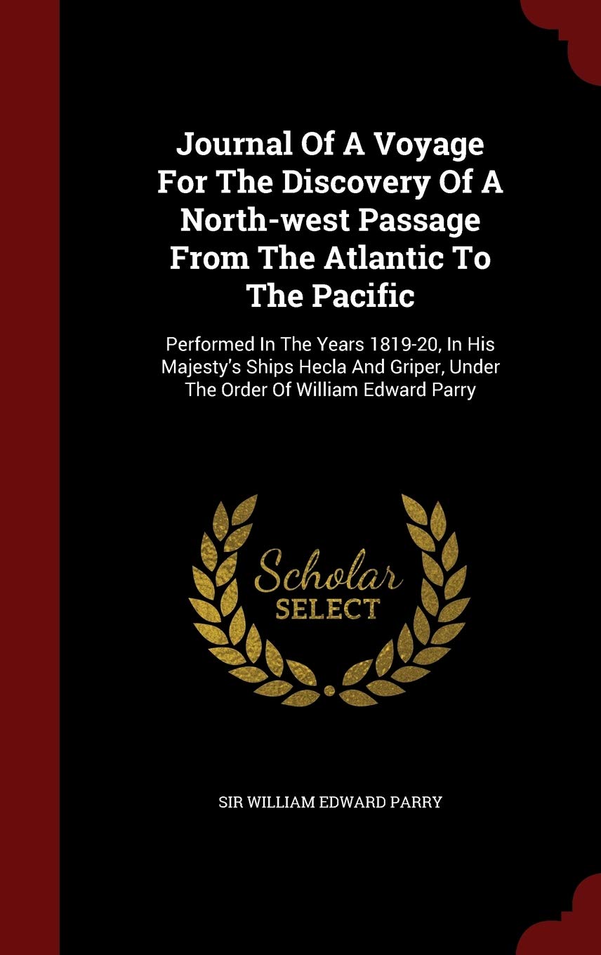 Journal Of A Voyage For The Discovery Of A North-west Passage From The Atlantic To The Pacific: Performed In The Years 1819-20, In His Majesty's Ships Politics & History