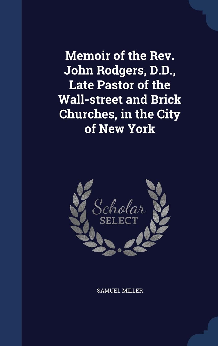 Memoir of the Rev. John Rodgers, D.D., Late Pastor of the Wall-street and Brick Churches, in the City of New York Memories