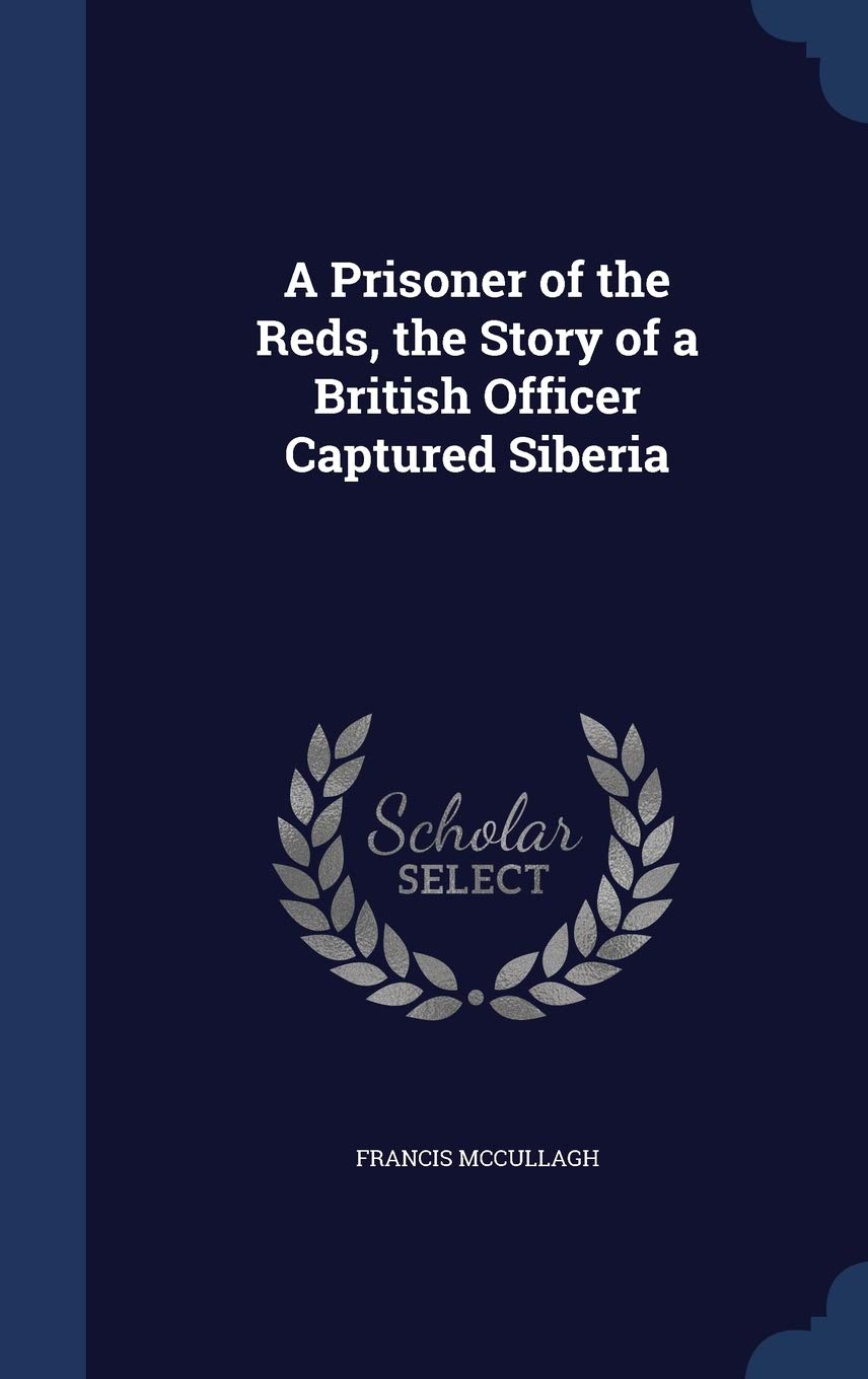 A Prisoner of the Reds, the Story of a British Officer Captured Siberia Politics & History