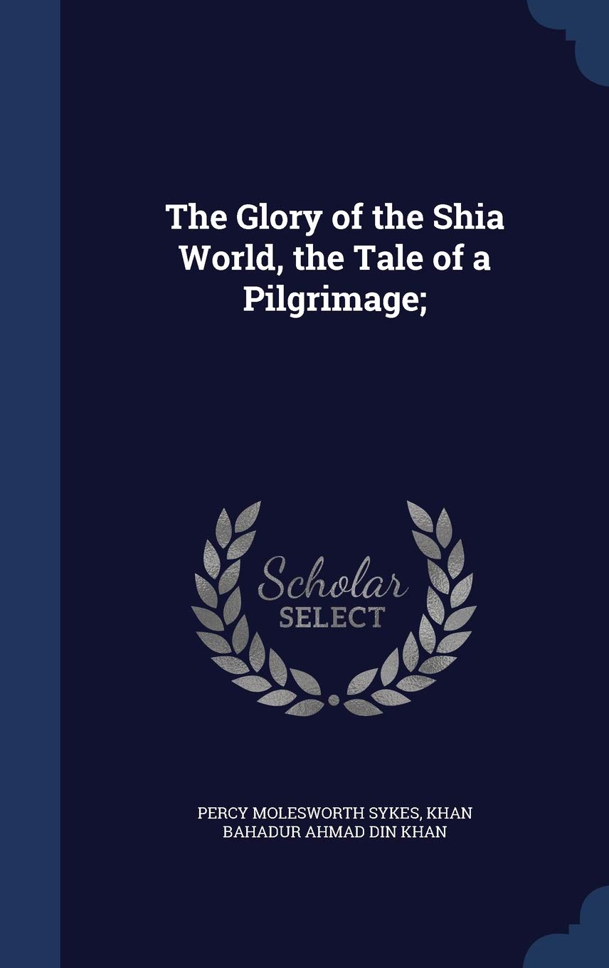 The Glory of the Shia World, the Tale of a Pilgrimage; Politics & History