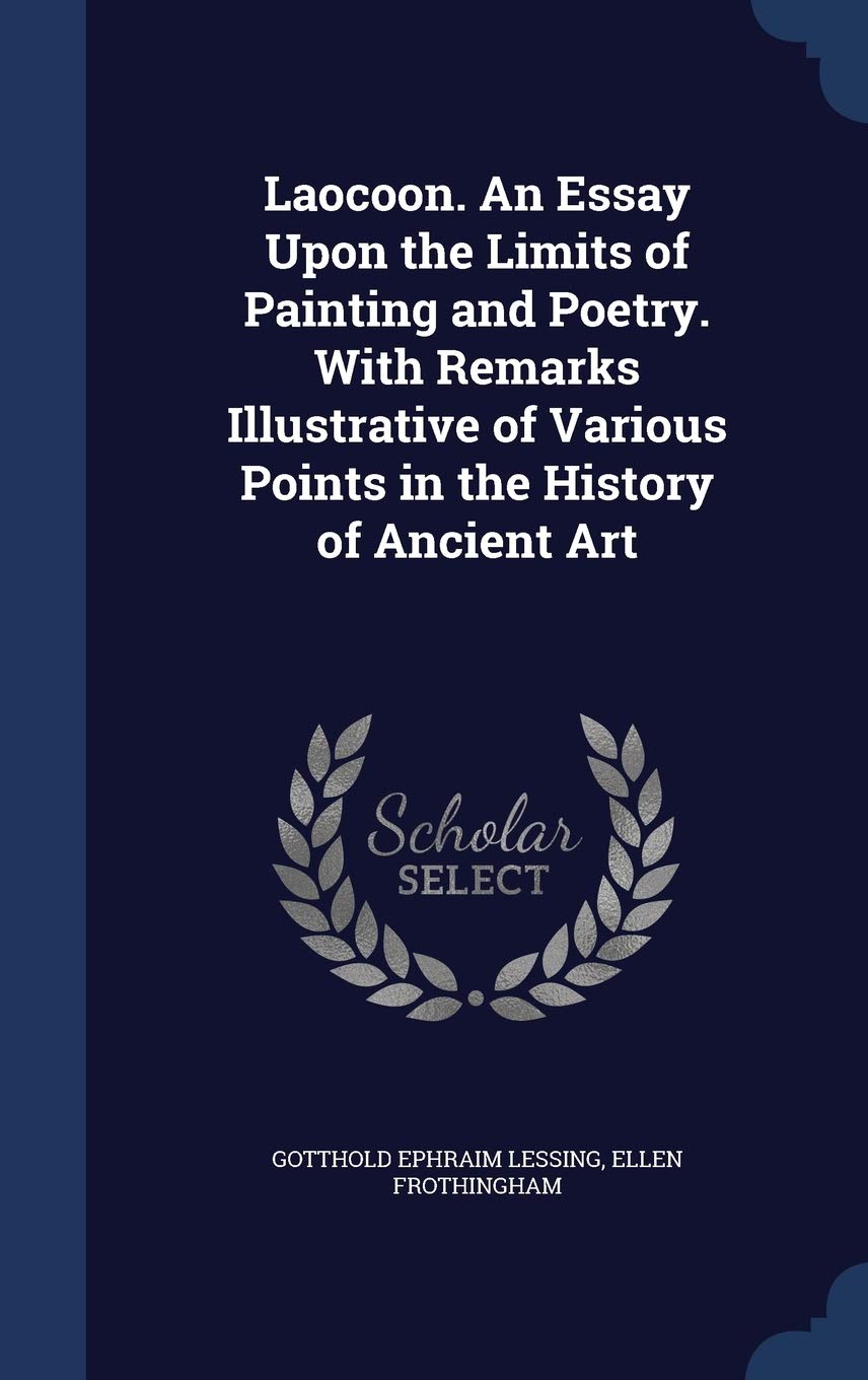 Laocoon. An Essay Upon the Limits of Painting and Poetry. With Remarks Illustrative of Various Points in the History of Ancient Art Politics & History