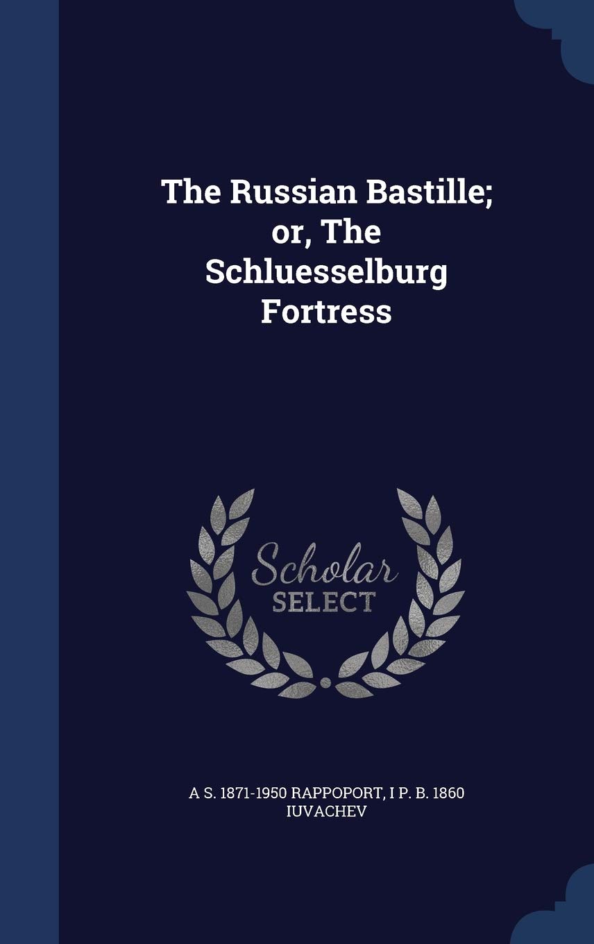 The Russian Bastille; or, The Schluesselburg Fortress Politics & History