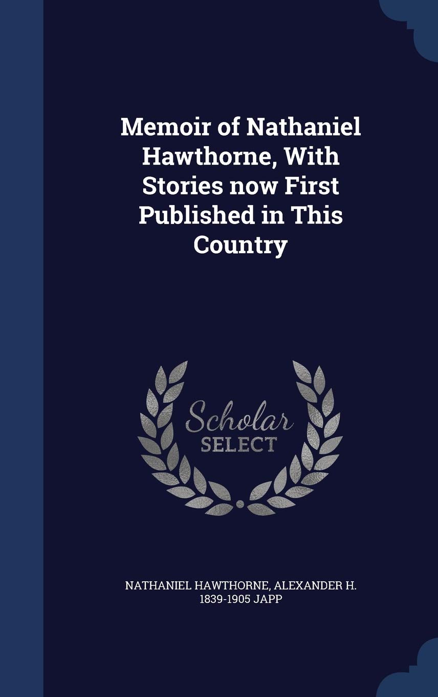 Memoir of Nathaniel Hawthorne, With Stories now First Published in This Country Politics & History