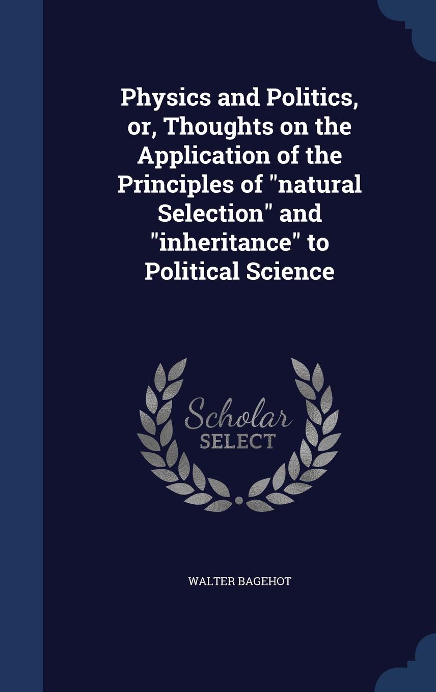 Physics and Politics, or, Thoughts on the Application of the Principles of natural Selection and inheritance to Political Science Philosophy