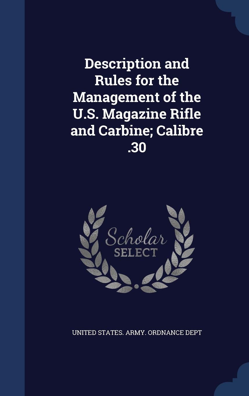 Description and Rules for the Management of the U.S. Magazine Rifle and Carbine; Calibre .30 Politics & History