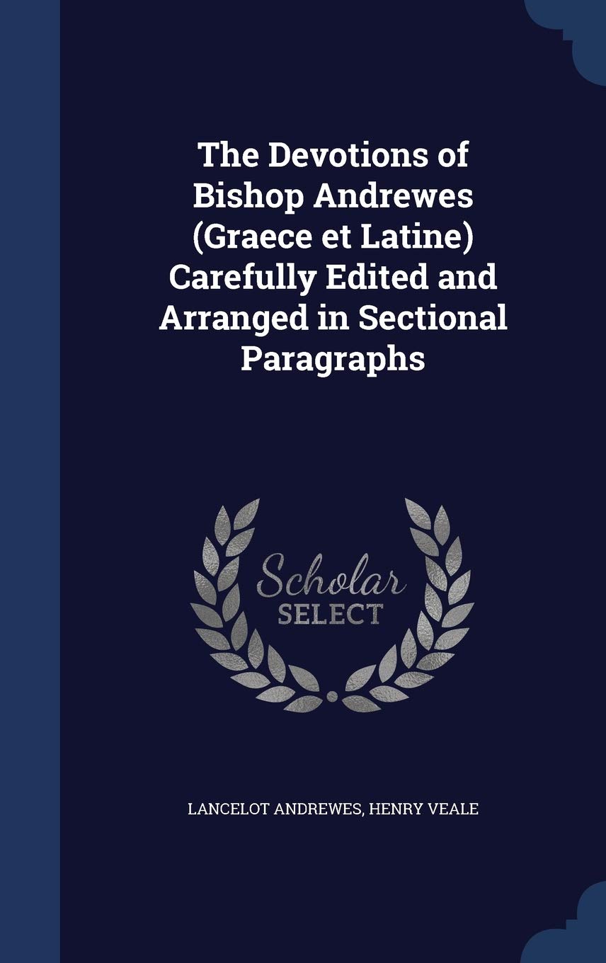 The Devotions of Bishop Andrewes (Graece et Latine) Carefully Edited and Arranged in Sectional Paragraphs Arts & Music