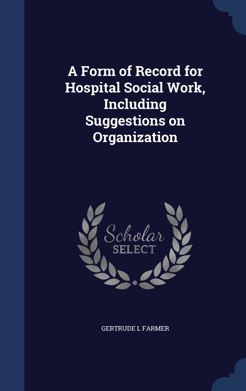 A Form of Record for Hospital Social Work, Including Suggestions on Organization Medicine
