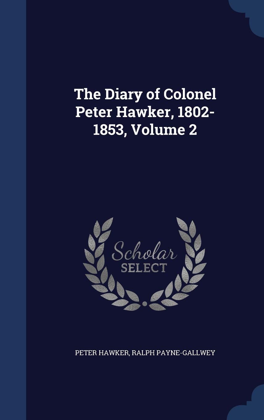 The Diary of Colonel Peter Hawker, 1802-1853, Volume 2 Memories