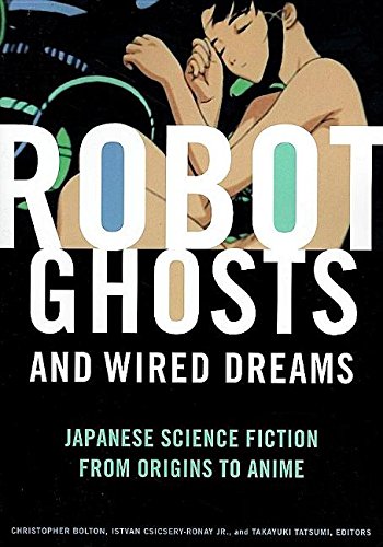 Robot Ghosts and Wired Dreams: Japanese Science Fiction from Origins to Anime Contemporary literature