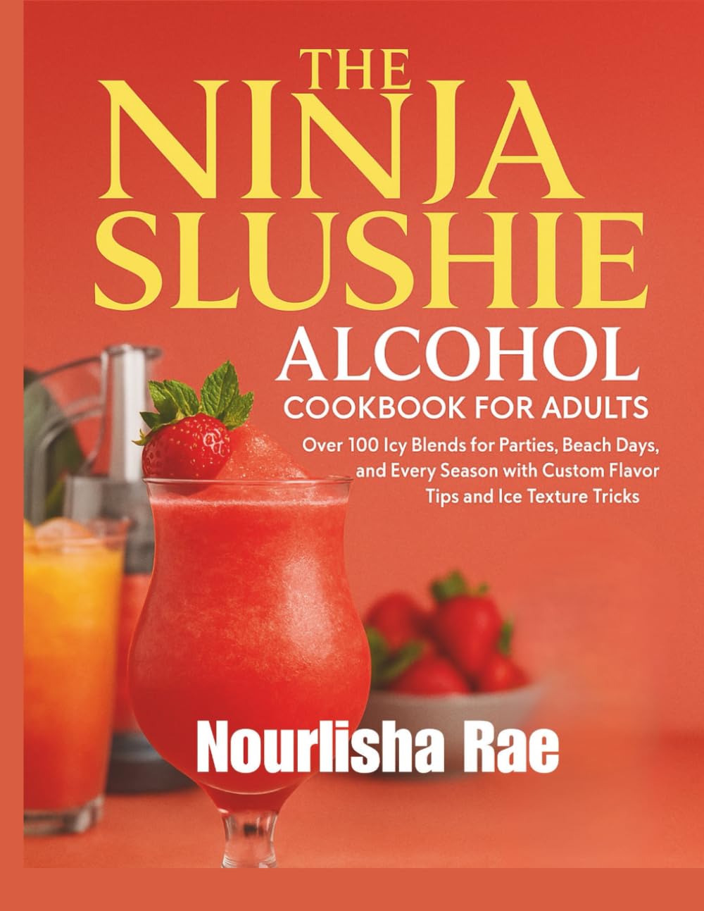 The Ninja Slushie Alcohol Cookbook for Adults: Over 100 Icy Blends for Parties, Beach Days, and Every Season with Custom Flavor Tips and Ice Texture Tricks Cooking & Enjoying