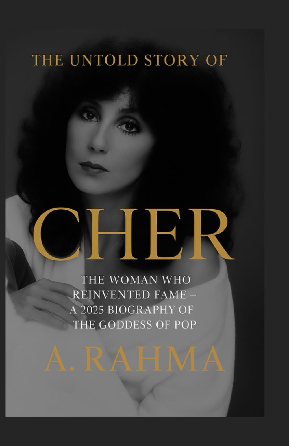 The Untold Story of Cher: The Woman Who Reinvented Fame — A 2025 Biography of the Goddess of Pop Pop culture Books