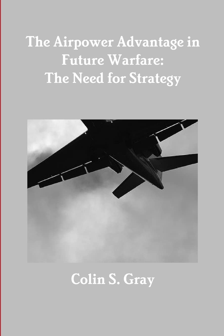 The Airpower Advantage in Future Warfare: The Need for Strategy book