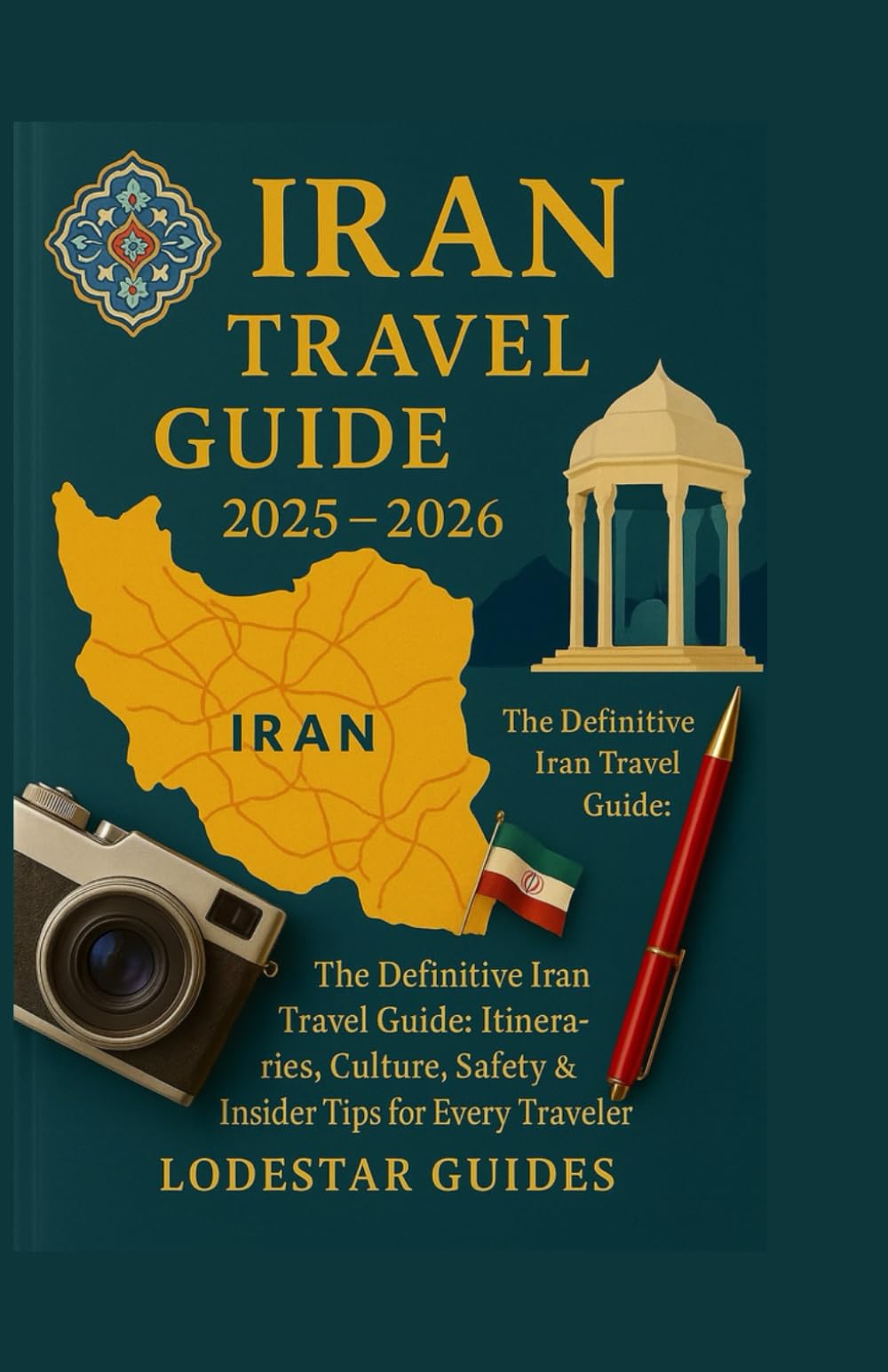 IRAN TRAVEL GUIDE 2025-2026: The Definitive Iran Travel Guide: Itineraries, Culture, Safety & Insider Tips for Every Traveler (Lodestar Travel Guides (English Edition), Band 4) Travel Books
