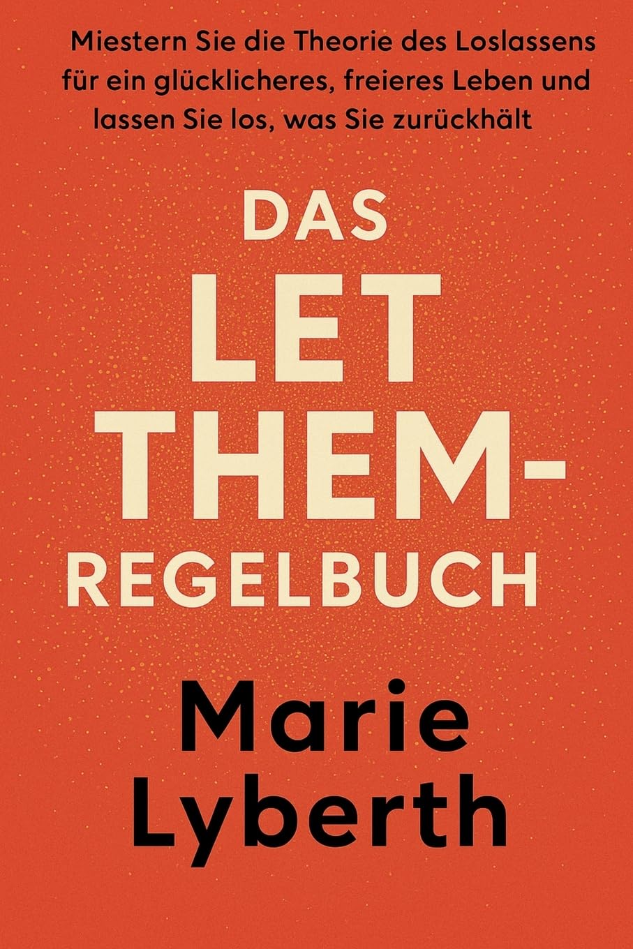 DAS LET THEM-REGELBUCH: Meistern Sie die Theorie des Loslassens für ein glücklicheres, freieres Leben und lassen Sie los, was Sie zurückhält Lifestyle