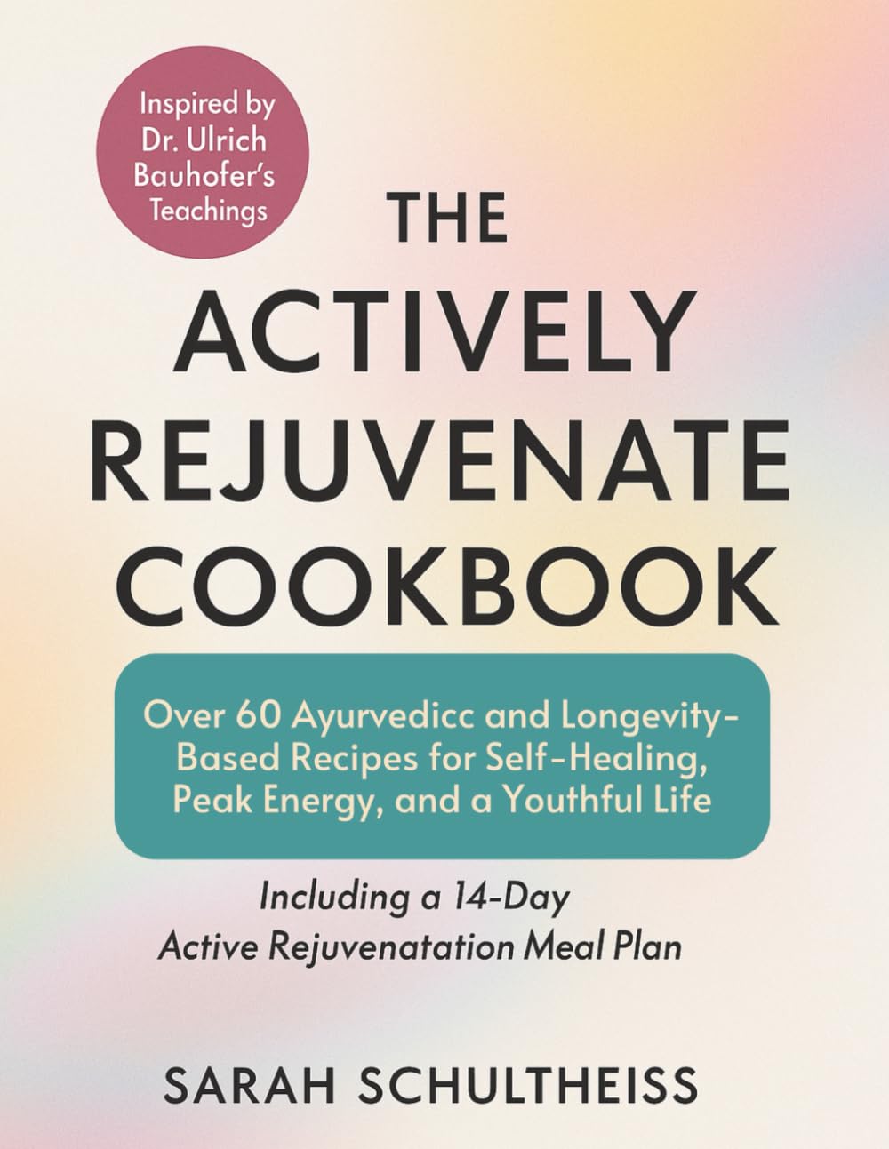 The Actively Rejuvenate Cookbook – Inspired by Dr. Ulrich Bauhofer’s Teachings: Over 60 Ayurvedic and Longevity-Based Recipes for Self-Healing, Peak ... a14-Day Active Rejuvenatation Meal Plan Health, Nutrition & Fitness