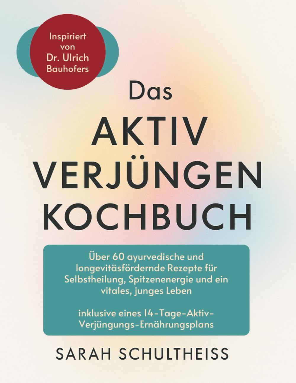 Das Aktiv Verjüngen Kochbuch - Inspiriert von Dr. Ulrich Bauhofers Lehren: Über 60 ayurvedische und longevitäsfördernde Rezepte für Selbstheilung, Spitzenenergie und ein vitales, junges Leben Health, Nutrition & Fitness