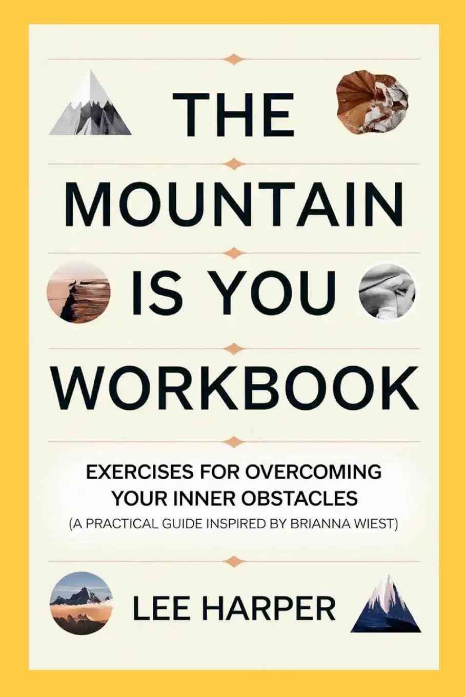 The Mountain is You Workbook: Exercises for Overcoming Your Inner Obstacles (A Practical Guide Inspired by Brianna Wiest) Health, Nutrition & Fitness