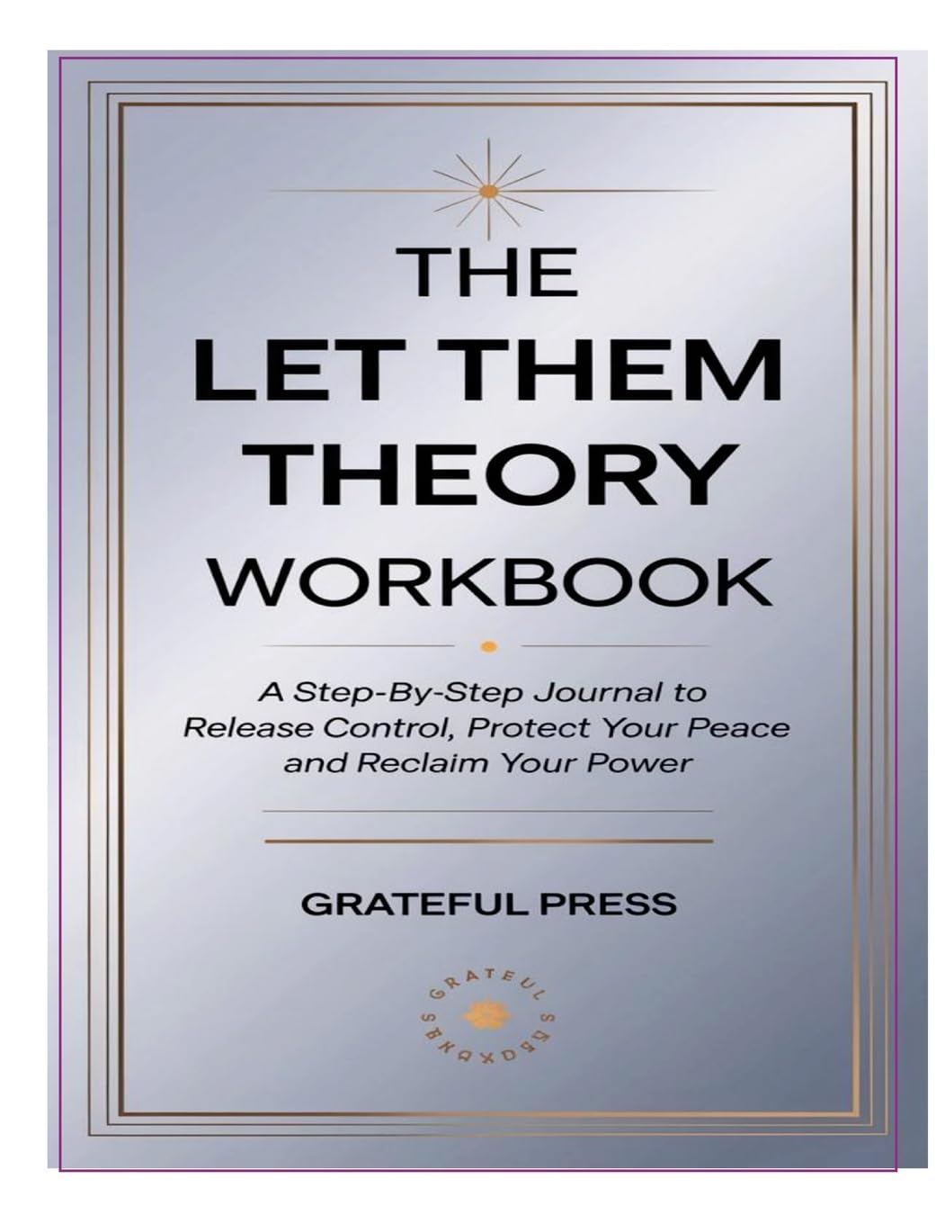 The Let Them Theory Workbook: A Step-By-Step Journal To Release Control, Protect Your Peace And Reclaim Your Power Business, Finance & Career