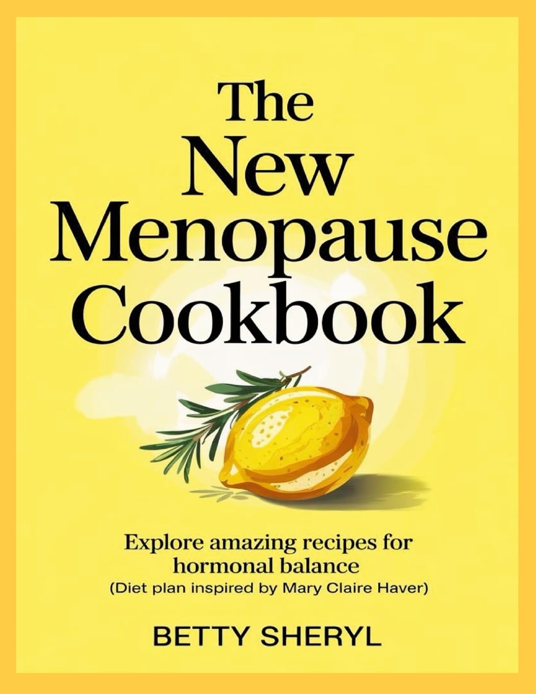 The New Menopause Cookbook: Explore Amazing Recipes for Hormonal Balance (Diet Plan Inspired by Mary Claire Haver) Health, Nutrition & Fitness