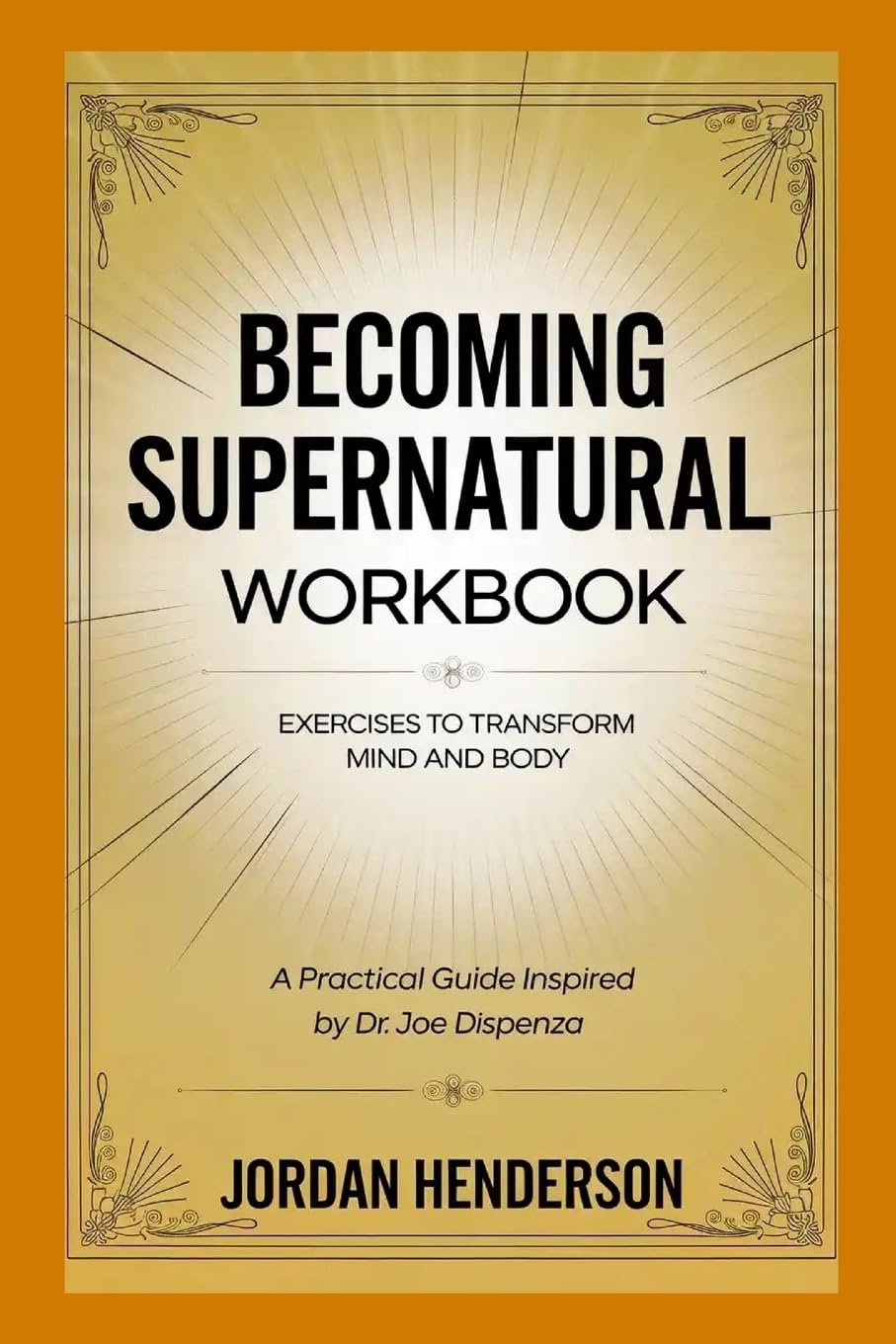 Becoming Supernatural Workbook: Exercises to Transform Mind and Body A Practical Guide Inspired by Dr. Joe Dispenza Religion & Esotericism