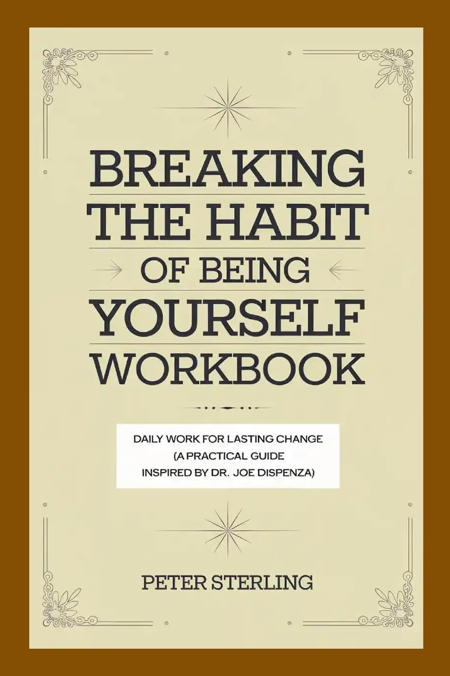Breaking the Habit of Being Yourself Workbook: Daily Work for Lasting Change (A Practical Guide Inspired by Dr. Joe Dispenza) Study Guides