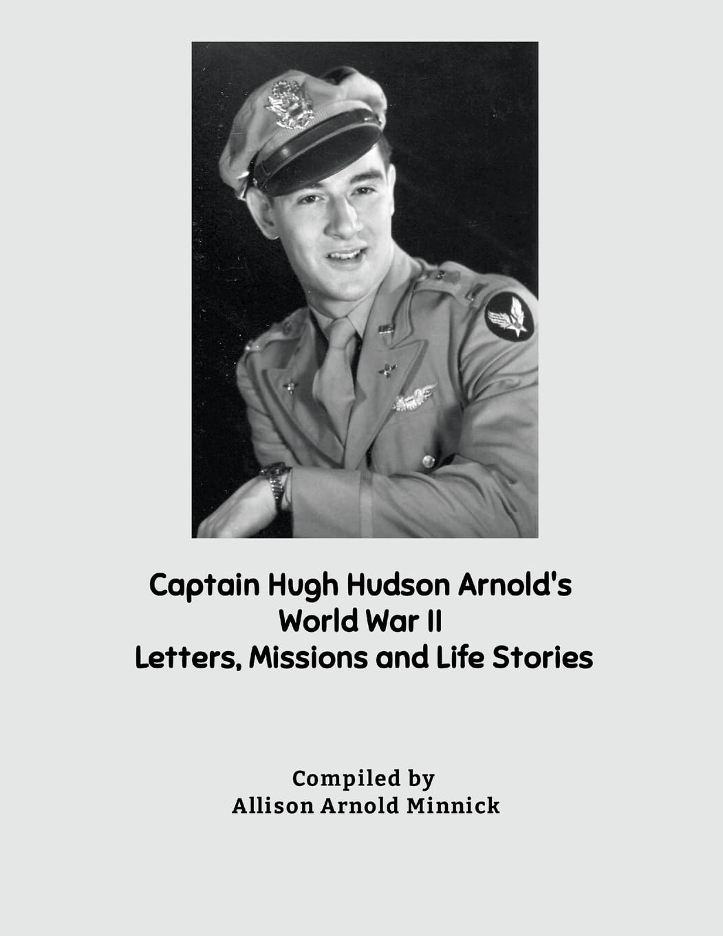 Captain Hugh Hudson Arnold's World War II Letters, Missions and Life Stories Politics & History