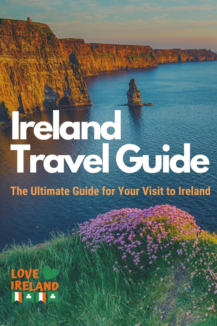 Ireland Travel Guide, The Ultimate Guide for your Visit to Ireland Leisure, Home & Garden