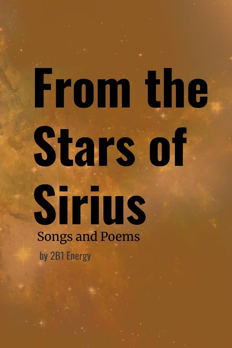 From the Stars of Sirius - Songs and Poems by 2B1 Energy Poetry