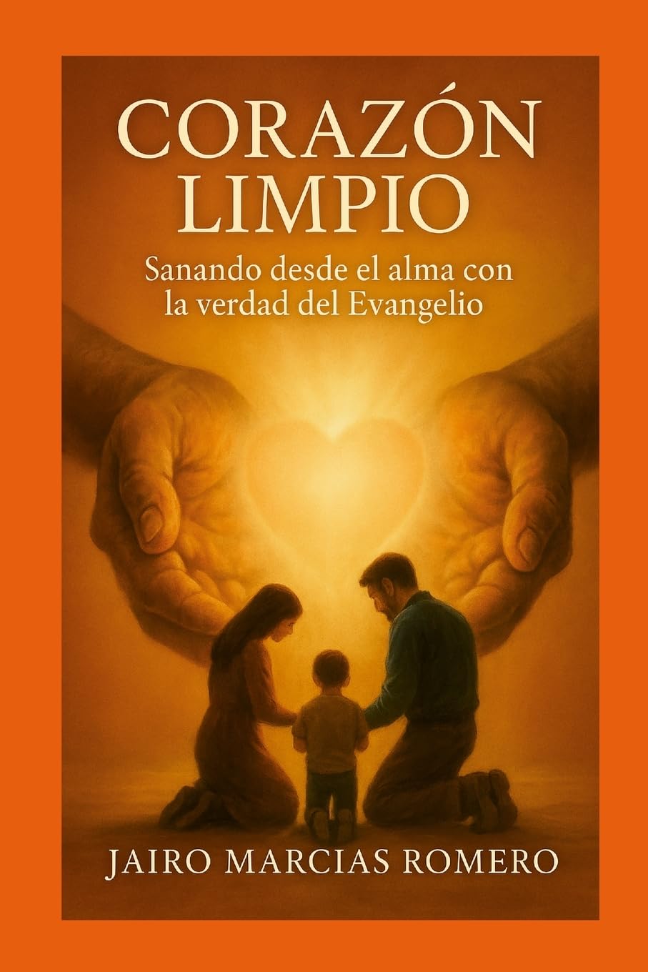 UN CORAZÓN LIMPIO - Sanando desde el alma con la verdad del Evangelio Religion & Esotericism