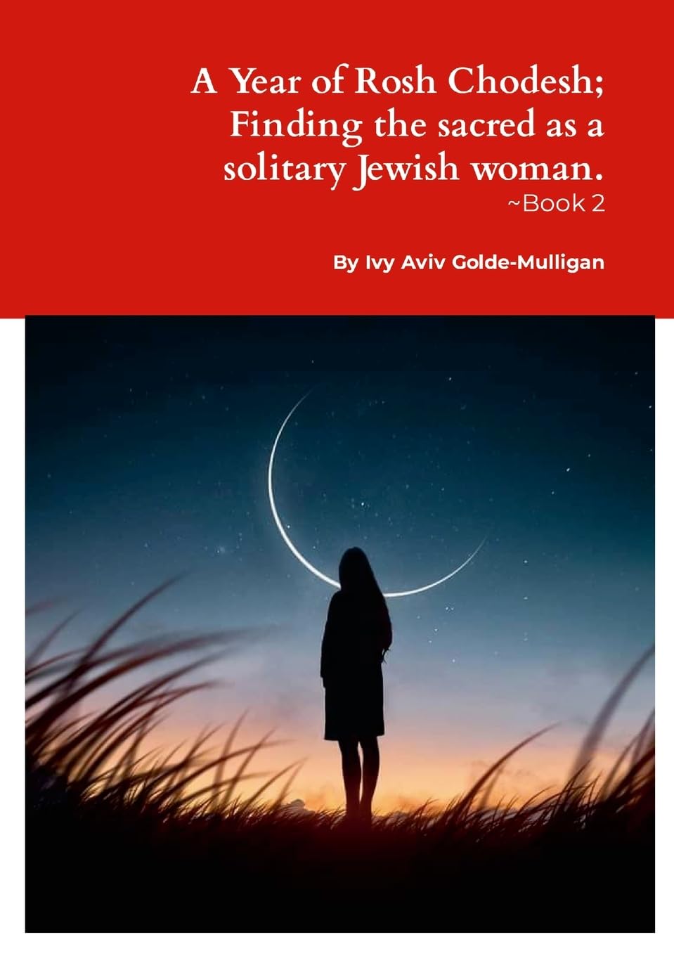 A Year of Rosh Chodesh; Finding the sacred as a solitary Jewish woman. -Book 2 Religion & Esotericism