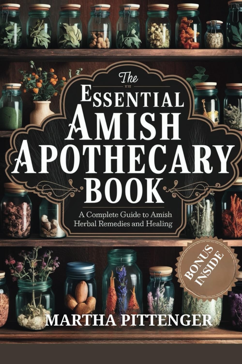 THE ESSENTIAL AMISH APOTHECARY BOOK: A Complete Guide to Amish Herbal Remedies and Healing Garden & Plants