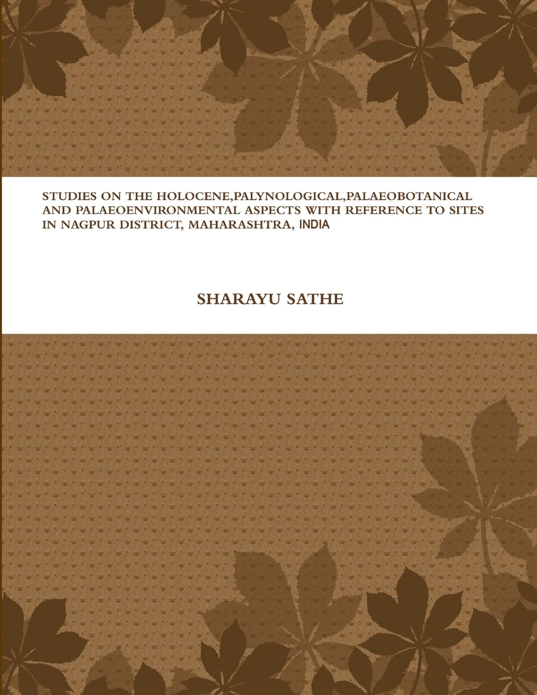 STUDIES ON THE HOLOCENE, PALYNOLOGICAL, PALAEOBOTANICAL AND PALAEOENVIRONMENTAL ASPECTS WITH REFERENCE TO SITES IN NAGPUR DISTRICT, MAHARASHTRA, INDIA Reference Books