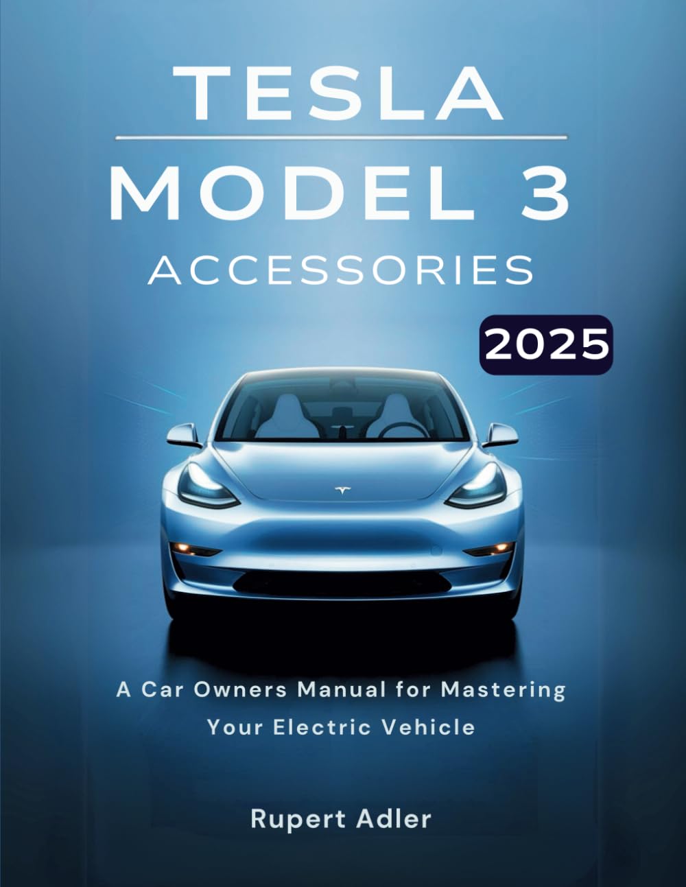 Tesla Model 3 Accessories 2025: A Car Owners Manual for Mastering Your Electric Vehicle Business & Technology