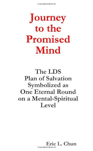 Journey to the Promised Mind: The Lds Plan of Salvation Symbolized as One Eternal Round on a Mental-Spiritual Level book
