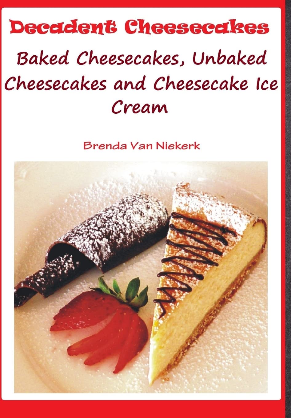 Decadent Cheesecakes: Baked Cheesecakes, Unbaked Cheesecakes and Cheesecake Ice Cream Leisure, Home & Garden
