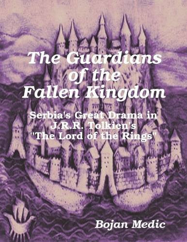 The Guardians of the Fallen Kingdom: Serbia's Great Drama in J.R.R. Tolkien's "The Lord of the Rings" Books