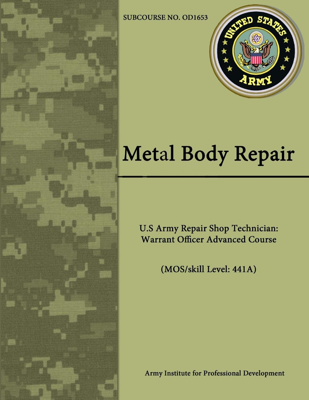 Metal Body Repair - U.S Army Repair Shop Technician: Warrant Officer Advanced Course (MOS/skill Level: 441A) Learning & Reference