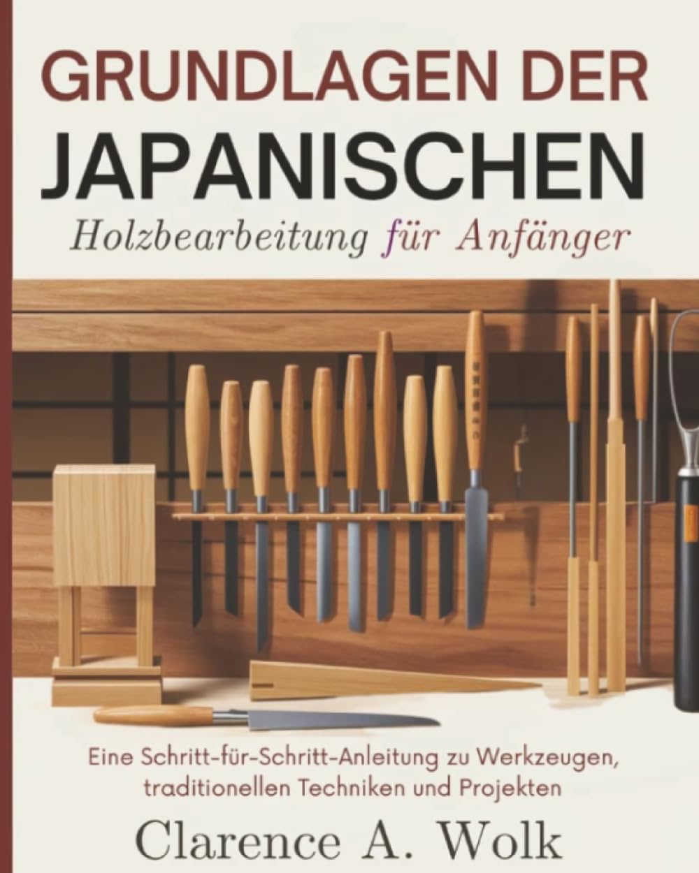 Grundlagen der japanischen Holzbearbeitung für Anfänger: Eine Schritt-für-Schritt-Anleitung zu Werkzeugen, traditionellen Techniken und Projekten Hobbies & Crafts