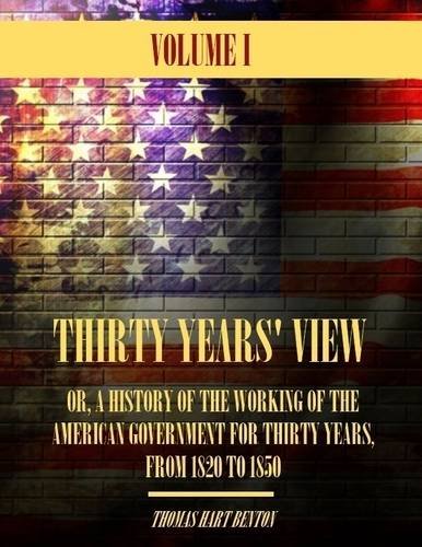 Thirty Years' View : Or, a History of the Working of the American Government for Thirty Years, from 1820 to 1850, Volume I (Illustrated) Books