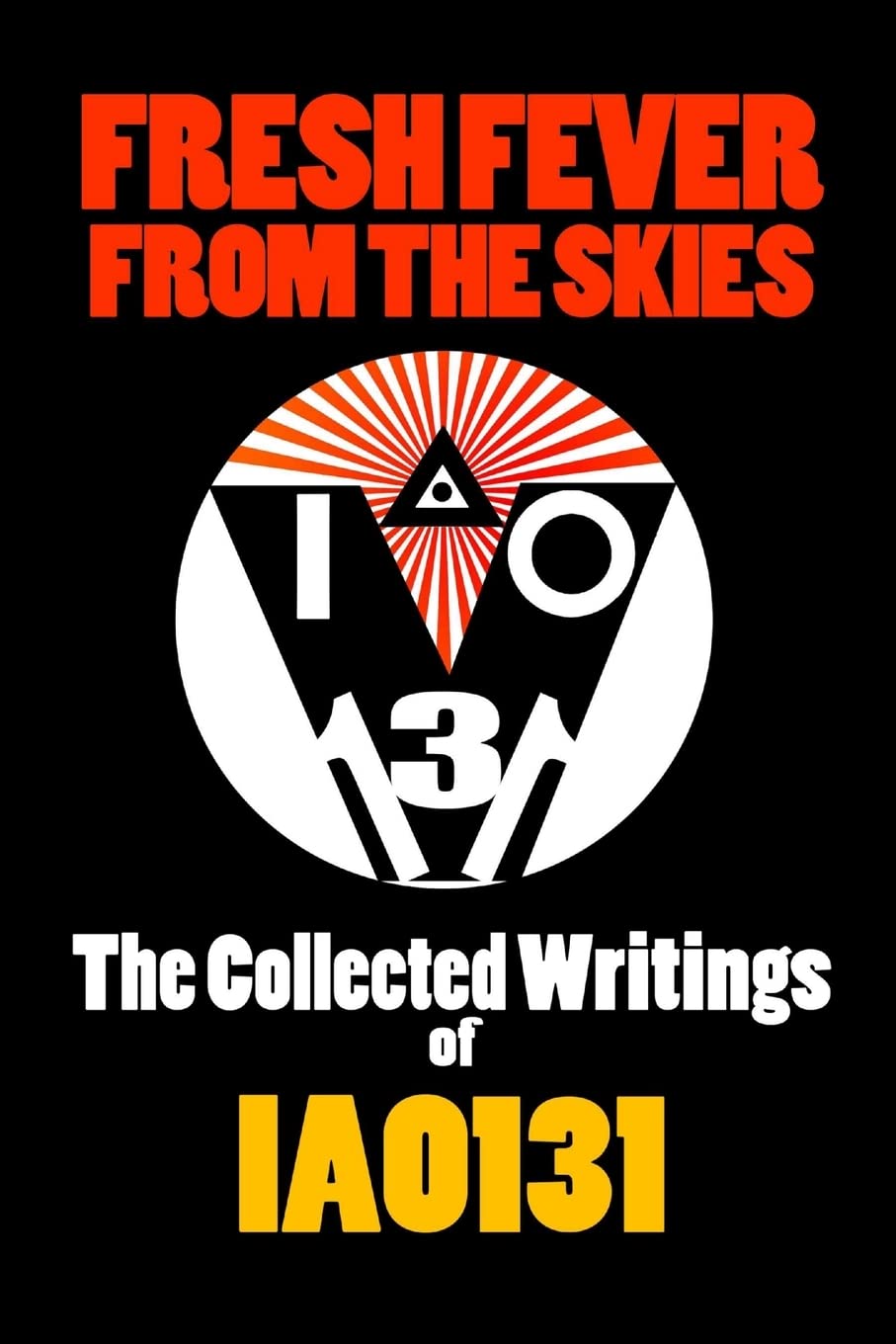 Fresh Fever From the Skies: The Collected Writings of IAO131 Religion & Esotericism